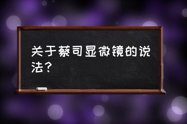 蔡司显微镜700 关于蔡司显微镜的说法？