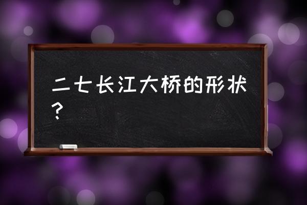 二七长江大桥介绍 二七长江大桥的形状？