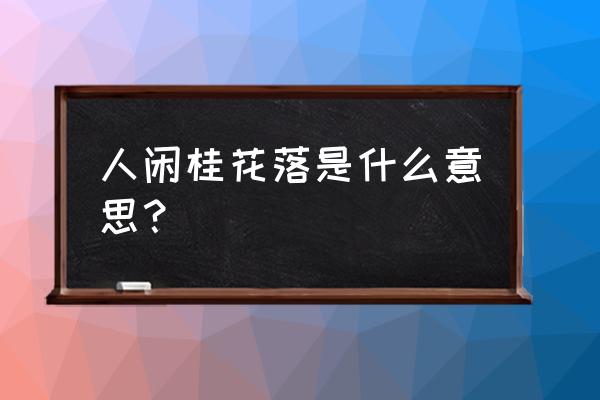 人闲桂花落象征什么 人闲桂花落是什么意思？