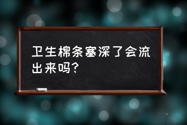 内置式卫生棉条会漏吗 卫生棉条塞深了会流出来吗？