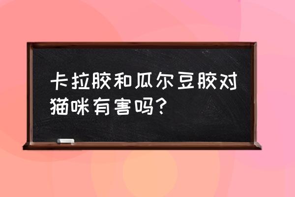 瓜尔豆胶有害吗 卡拉胶和瓜尔豆胶对猫咪有害吗？