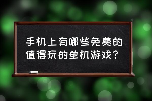 免费耐玩手机单机游戏 手机上有哪些免费的值得玩的单机游戏？