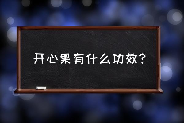 开心果的营养价值和禁忌 开心果有什么功效？