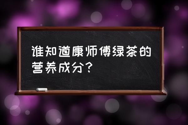 康师傅绿茶的功效与作用 谁知道康师傅绿茶的营养成分？