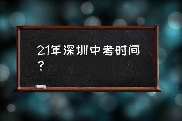 今年深圳中考时间 21年深圳中考时间？