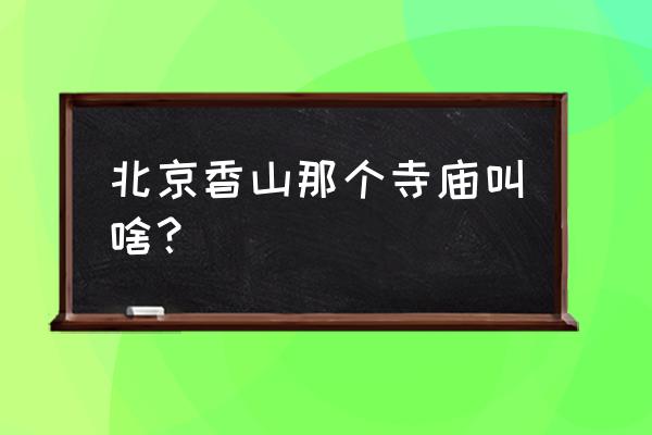 北京香山公园香山寺介绍 北京香山那个寺庙叫啥？