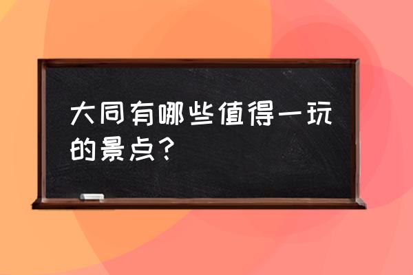 大同景点大全景点排名 大同有哪些值得一玩的景点？