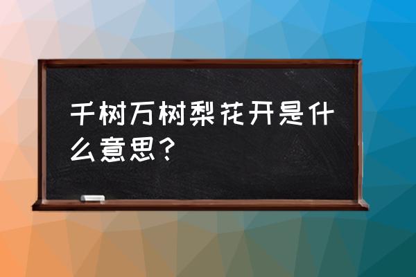 千树万树梨花开的特殊含义 千树万树梨花开是什么意思？