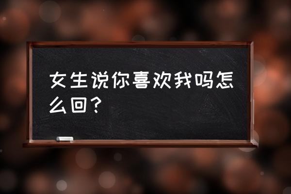 《你最好别喜欢我》 女生说你喜欢我吗怎么回？