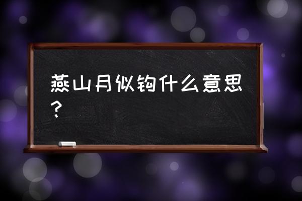 燕山月似钩啥意思 燕山月似钩什么意思？