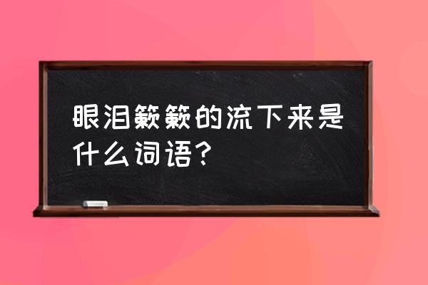 眼泪簌簌地流下来 眼泪簌簌的流下来是什么词语？