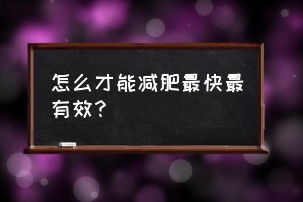 减肥最快效果 怎么才能减肥最快最有效？