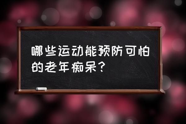 预防老年痴呆的小动作 哪些运动能预防可怕的老年痴呆？