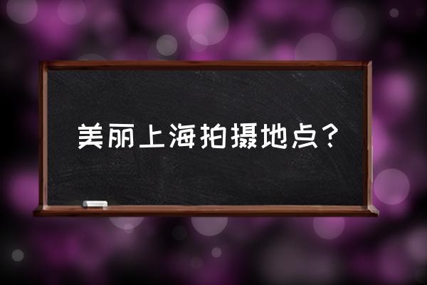 上海摄影地点 美丽上海拍摄地点？