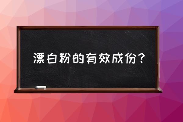 漂白粉的有效成分 漂白粉的有效成份？