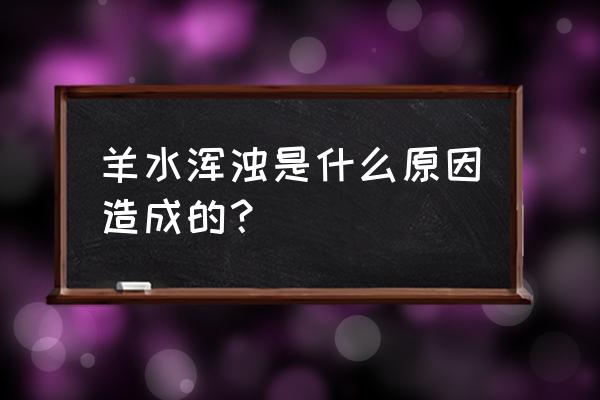 为什么会羊水浑浊 羊水浑浊是什么原因造成的？