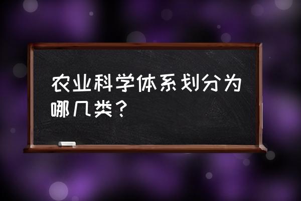 现代农业八大技术体系 农业科学体系划分为哪几类？