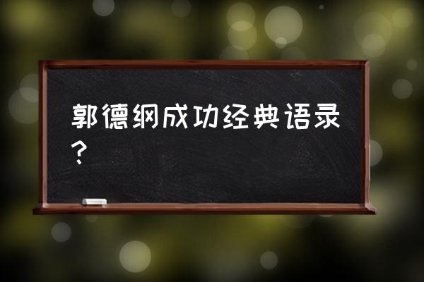 郭德纲经典语录 励志 郭德纲成功经典语录？