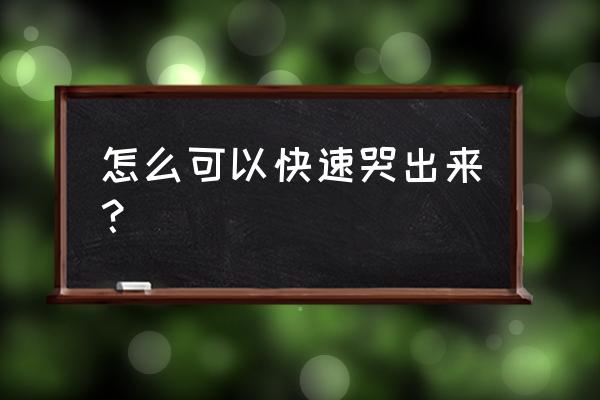 怎么才能快速哭出来的方法 怎么可以快速哭出来？