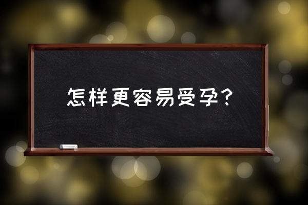 易受孕姿势保持多久 怎样更容易受孕？