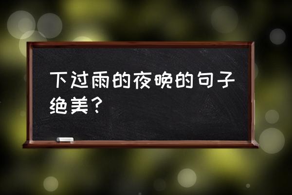 表达夜晚下雨的心情 下过雨的夜晚的句子绝美？