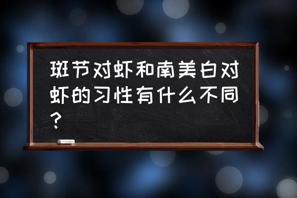 斑节对虾和日本对虾 斑节对虾和南美白对虾的习性有什么不同？