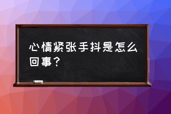 人多紧张就会手抖怎么回事 心情紧张手抖是怎么回事？