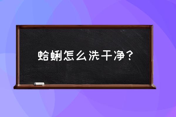 蛤蜊怎么洗最干净 蛤蜊怎么洗干净？