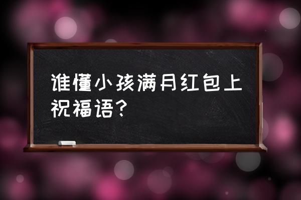 满月祝福语红包 谁懂小孩满月红包上祝福语？