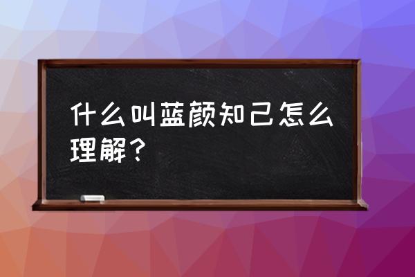 什么是蓝颜知己的真正含义 什么叫蓝颜知己怎么理解？