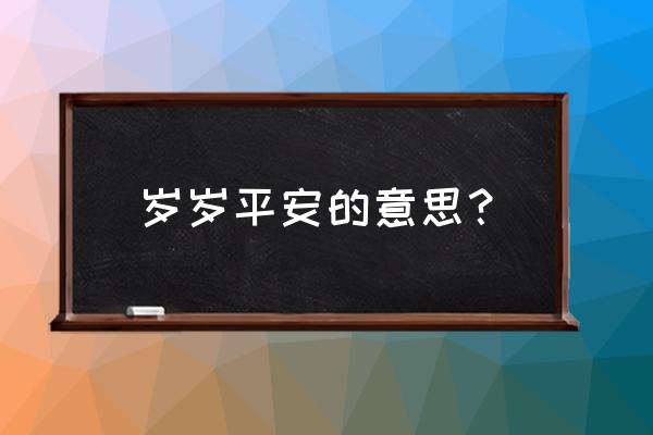 岁岁平安是啥意思 岁岁平安的意思？