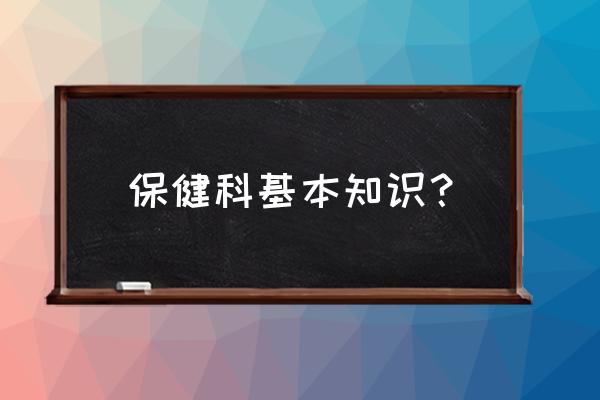 保健知识内容 保健科基本知识？