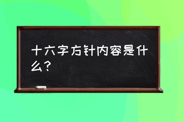 十六字方针内容 十六字方针内容是什么？