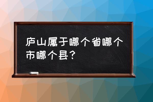 江西省九江市庐山 庐山属于哪个省哪个市哪个县？