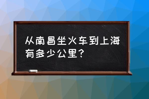 南昌到上海怎么走 从南昌坐火车到上海有多少公里？