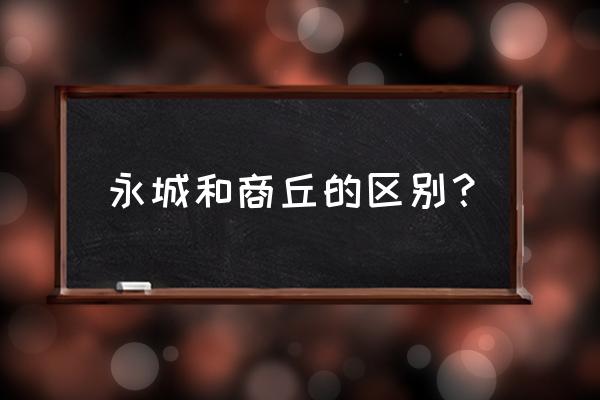 河南永城简称 永城和商丘的区别？