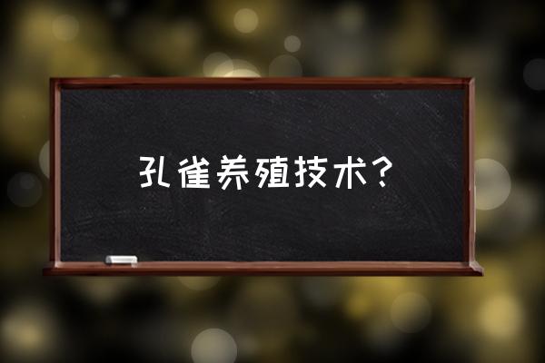 孔雀养殖技术 孔雀养殖技术？