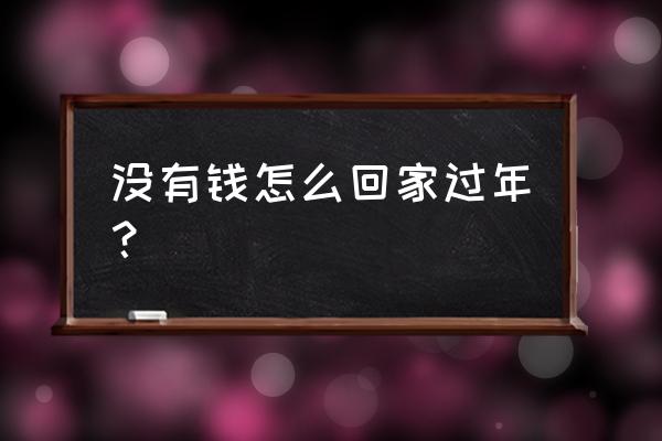 不管有钱没钱回家过年 没有钱怎么回家过年？