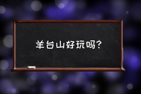 羊台山森林公园好玩吗 羊台山好玩吗？