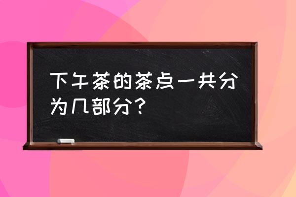 下午茶文化起源 下午茶的茶点一共分为几部分？