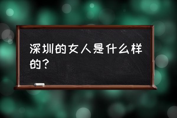 深圳女人怎么样 深圳的女人是什么样的？