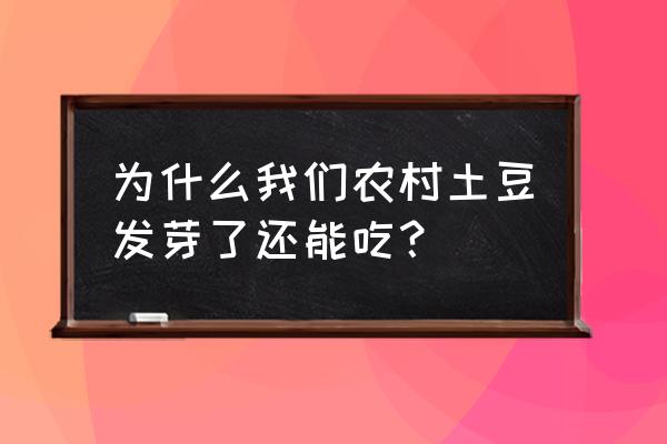 农村人一直吃发芽土豆 为什么我们农村土豆发芽了还能吃？