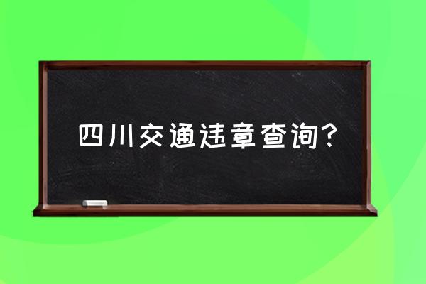 四川交通违章自助查询 四川交通违章查询？