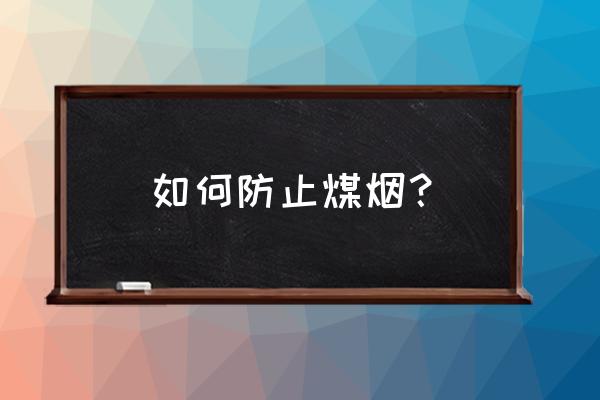 预防煤气中毒的措施 如何防止煤烟？