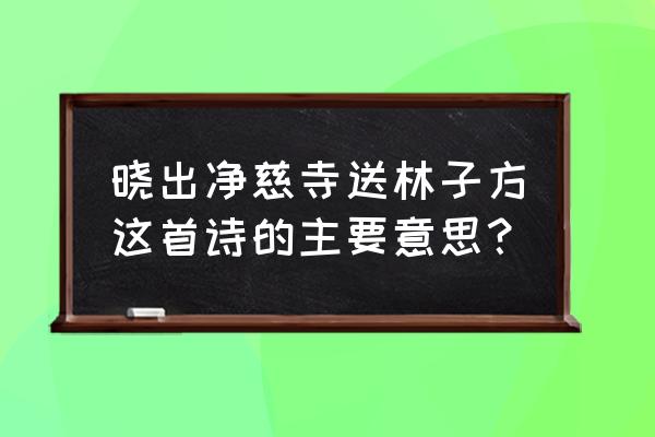 晓出净慈寺送林的意思 晓出净慈寺送林子方这首诗的主要意思？