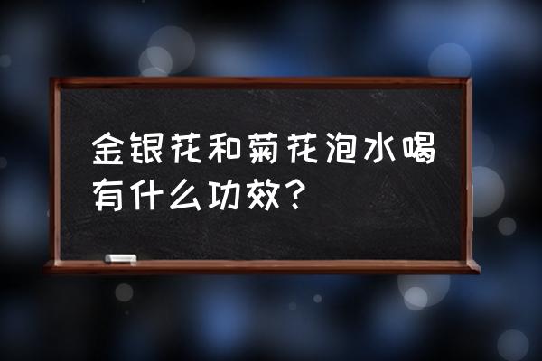 金花清感的配方组成 金银花和菊花泡水喝有什么功效？