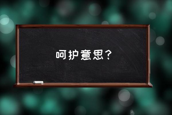 什么叫呵护 呵护意思？