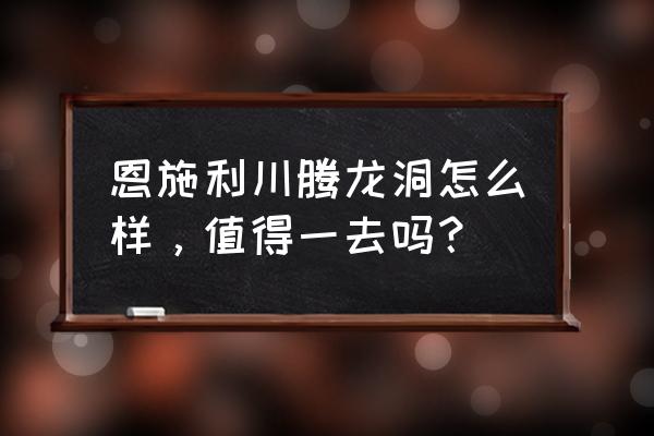 利川腾龙洞好玩吗 恩施利川腾龙洞怎么样，值得一去吗？