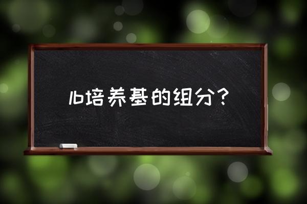 lb培养基各成分的作用 lb培养基的组分？