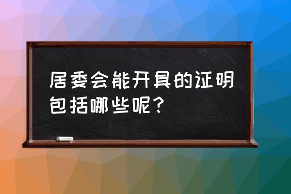 居委会能开具的证明 居委会能开具的证明包括哪些呢？